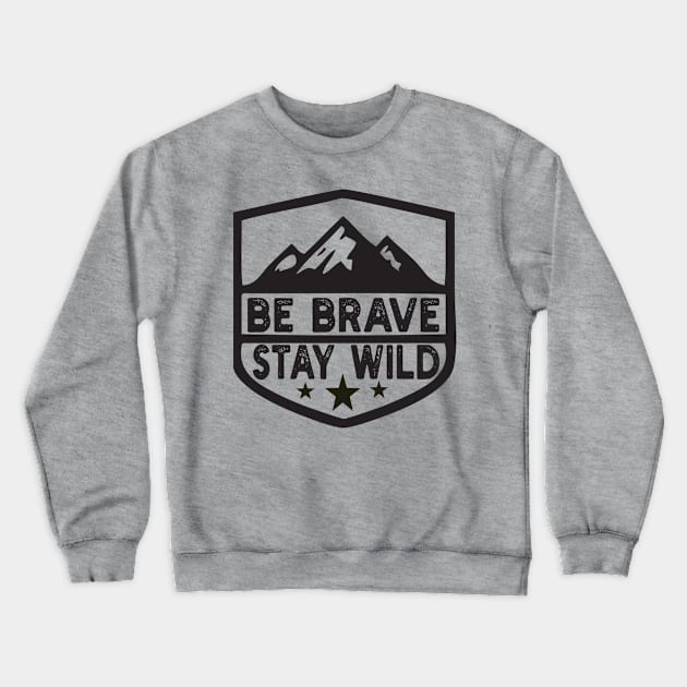 Be Brave Stay Wild camping wilderness - nature camping Wild Camping camper Crewneck Sweatshirt by Gaming champion